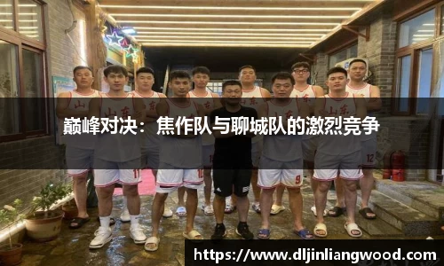 巅峰对决：焦作队与聊城队的激烈竞争