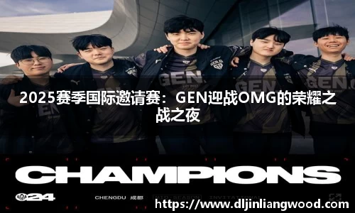 2025赛季国际邀请赛：GEN迎战OMG的荣耀之战之夜