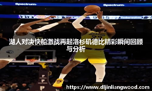 湖人对决快船激战再起洛杉矶德比精彩瞬间回顾与分析