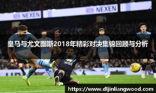 皇马与尤文图斯2018年精彩对决集锦回顾与分析